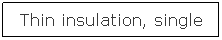 Text Box: Thin insulation, single
