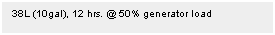 Text Box: 38L (10gal), 12 hrs. @ 50% generator load
