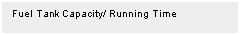 Text Box: Fuel Tank Capacity/ Running Time
