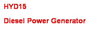 Text Box: HYD15
Diesel Power Generator 
